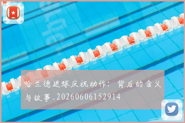 哈兰德进球庆祝动作：背后的含义与故事_20260606152914