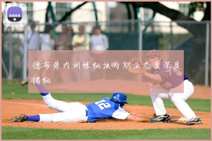 德布劳内训练秘诀与职业态度深度揭秘