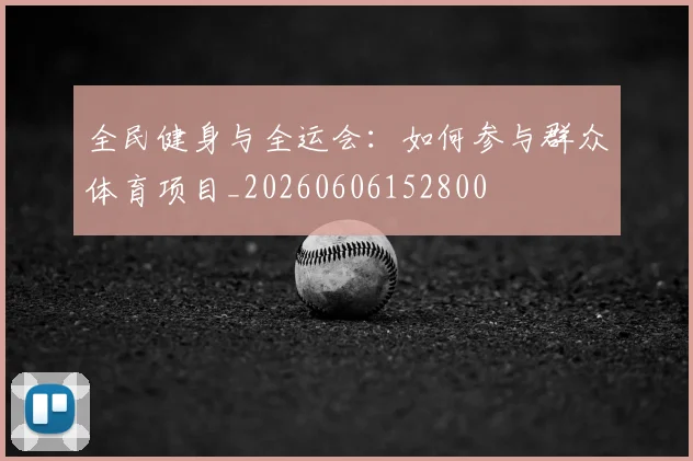全民健身与全运会：如何参与群众体育项目_20260606152800