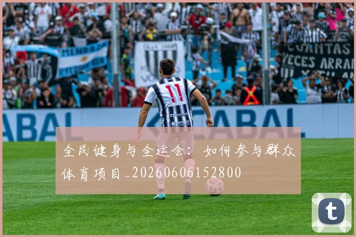 全民健身与全运会：如何参与群众体育项目_20260606152800